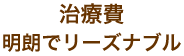 治療費 明朗でリーズナブル