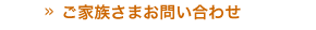 ご家族さまお問い合わせ